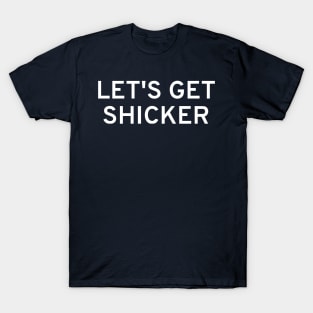 Let's Get Shicker T-Shirt